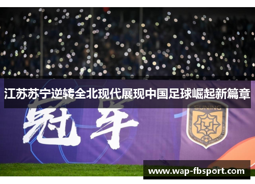 江苏苏宁逆转全北现代展现中国足球崛起新篇章