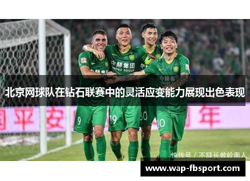 北京网球队在钻石联赛中的灵活应变能力展现出色表现