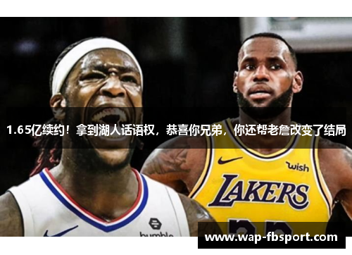 1.65亿续约！拿到湖人话语权，恭喜你兄弟，你还帮老詹改变了结局