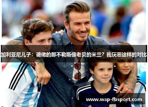 加利亚尼儿子：德佬的那不勒斯像老贝的米兰？我厌恶这样的对比